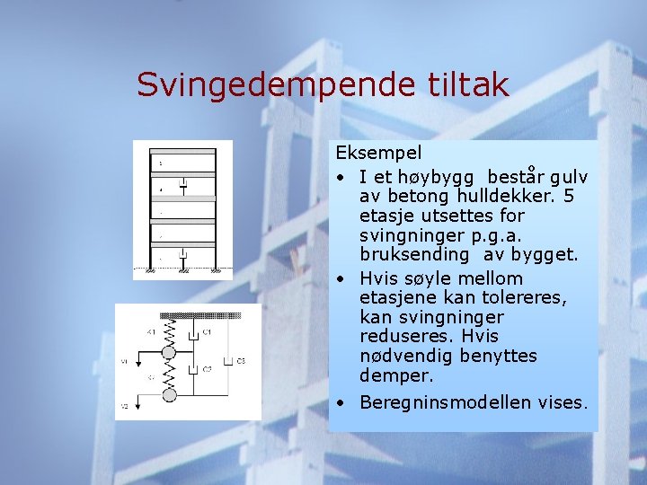 Svingedempende tiltak Eksempel • I et høybygg består gulv av betong hulldekker. 5 etasje