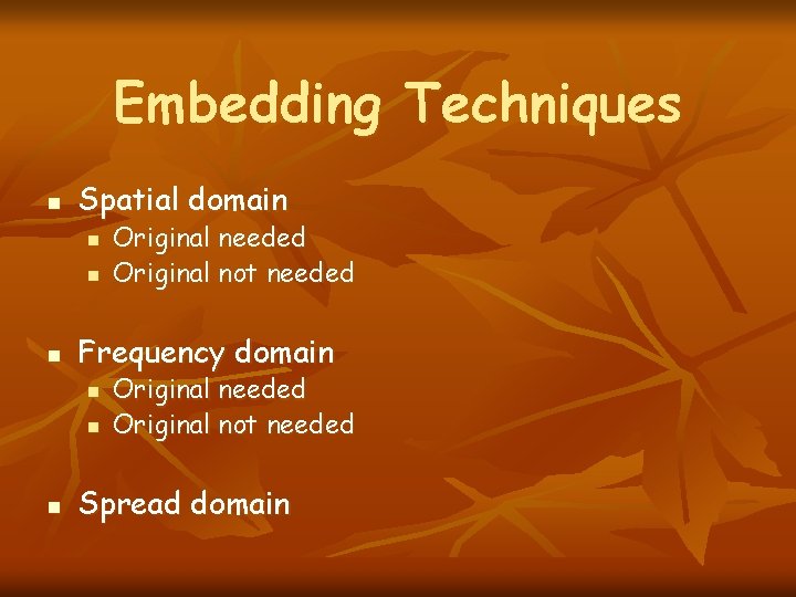 Embedding Techniques n Spatial domain n Frequency domain n Original needed Original not needed
