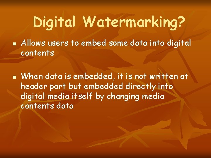 Digital Watermarking? n n Allows users to embed some data into digital contents When