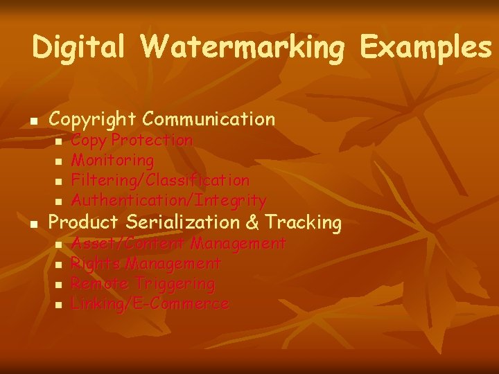 Digital Watermarking Examples n Copyright Communication n n Copy Protection Monitoring Filtering/Classification Authentication/Integrity Product