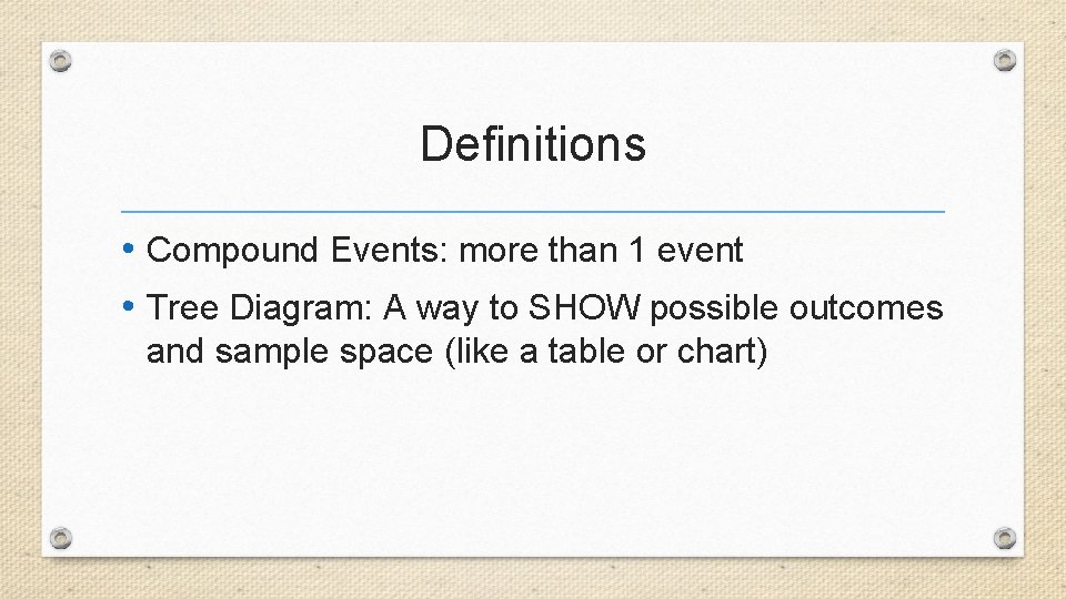 Definitions • Compound Events: more than 1 event • Tree Diagram: A way to