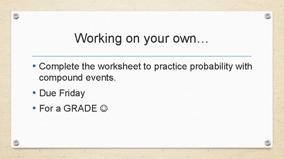 Working on your own… • Complete the worksheet to practice probability with compound events.