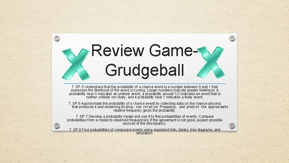 Review Game. Grudgeball 7. SP. 5 Understand that the probability of a chance event