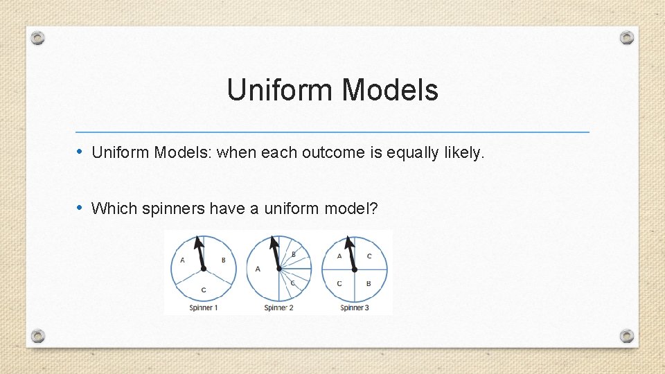 Uniform Models • Uniform Models: when each outcome is equally likely. • Which spinners