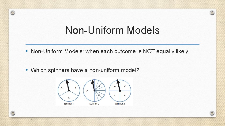 Non-Uniform Models • Non-Uniform Models: when each outcome is NOT equally likely. • Which