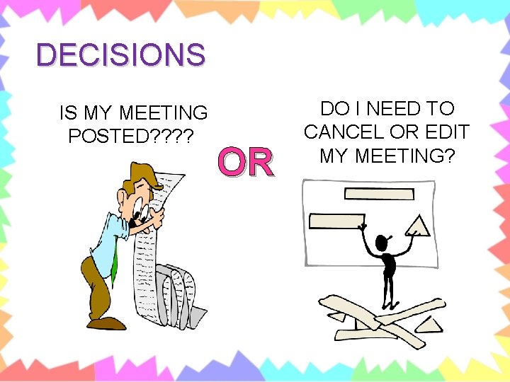 DECISIONS IS MY MEETING POSTED? ? OR DO I NEED TO CANCEL OR EDIT