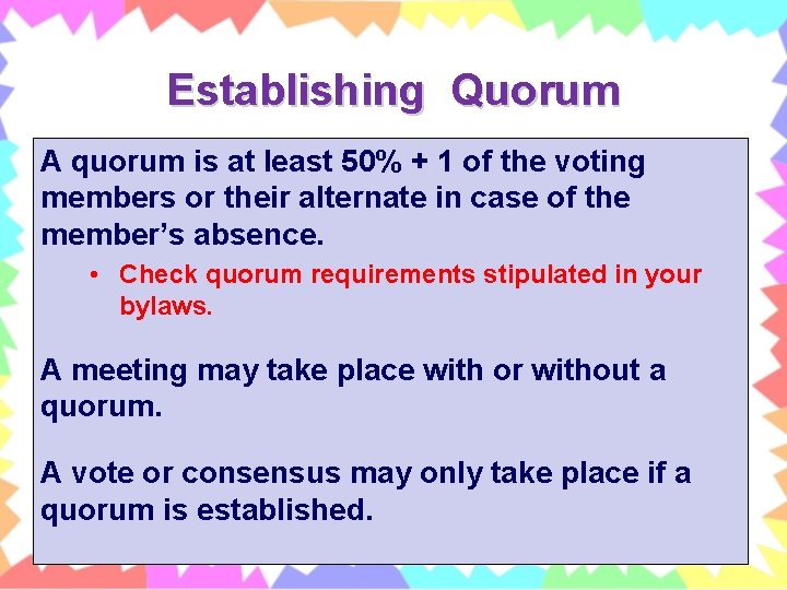 Establishing Quorum A quorum is at least 50% + 1 of the voting members