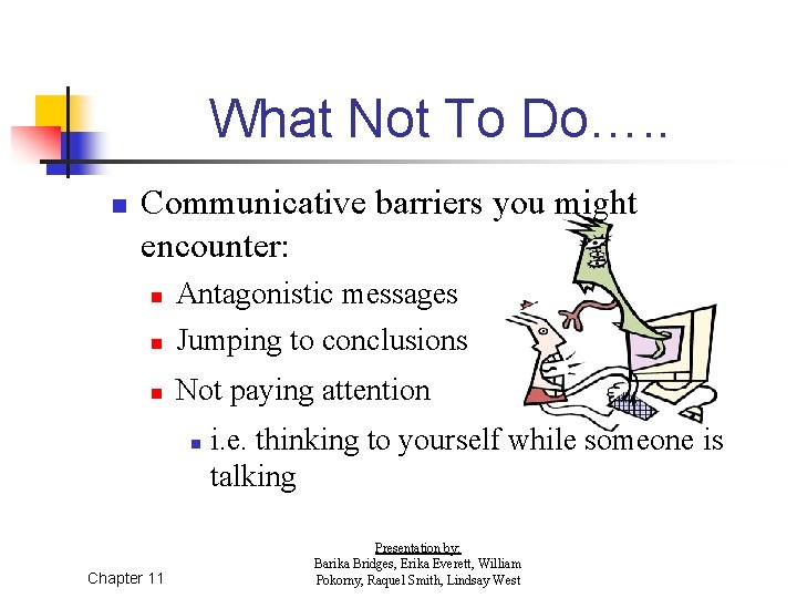 What Not To Do…. . n Communicative barriers you might encounter: n Antagonistic messages