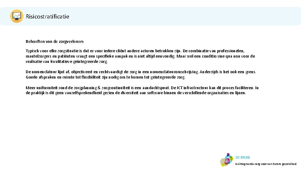 Risicostratificatie Behoeften van de zorgverleners Typisch voor elke zorgsituatie is dat er voor iedere Risicostratificatie Behoeften van de zorgverleners Typisch voor elke zorgsituatie is dat er voor iedere