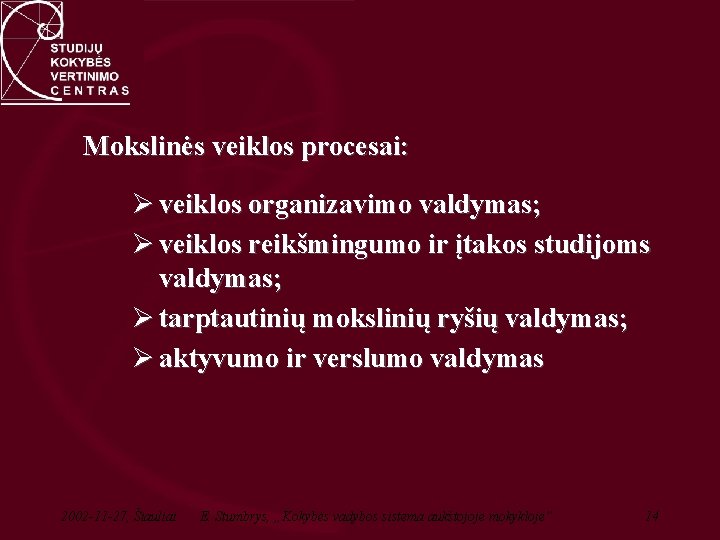 Mokslinės veiklos procesai: Ø veiklos organizavimo valdymas; Ø veiklos reikšmingumo ir įtakos studijoms valdymas;