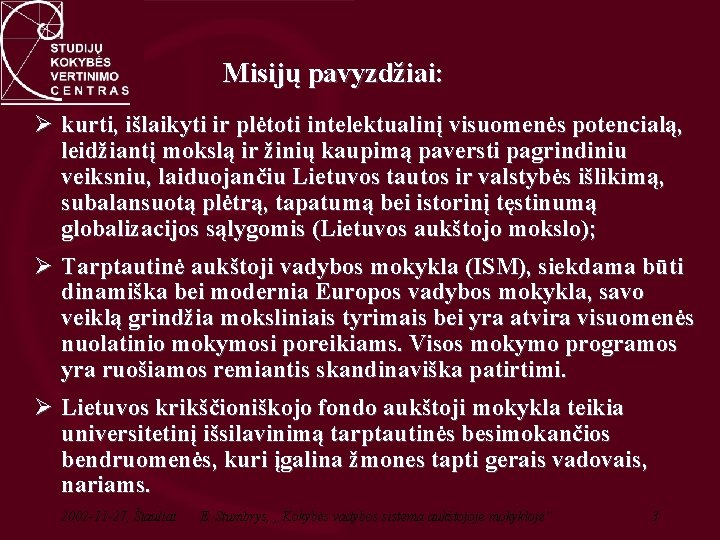 Misijų pavyzdžiai: Ø kurti, išlaikyti ir plėtoti intelektualinį visuomenės potencialą, leidžiantį mokslą ir žinių