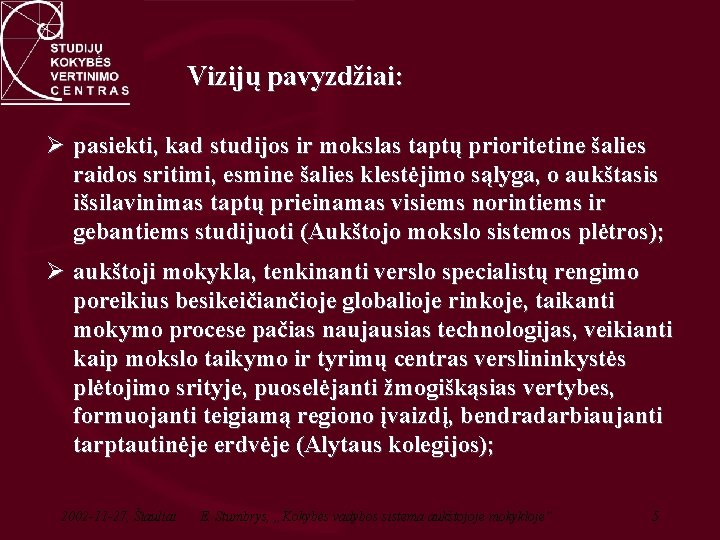 Vizijų pavyzdžiai: Ø pasiekti, kad studijos ir mokslas taptų prioritetine šalies raidos sritimi, esmine