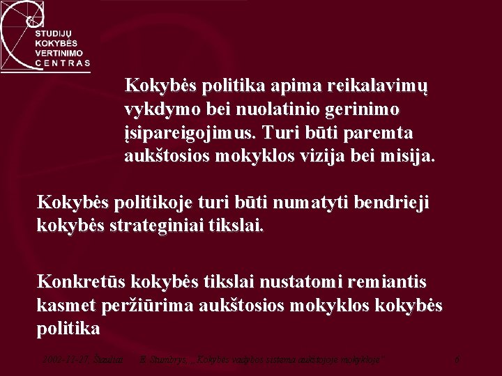 Kokybės politika apima reikalavimų vykdymo bei nuolatinio gerinimo įsipareigojimus. Turi būti paremta aukštosios mokyklos