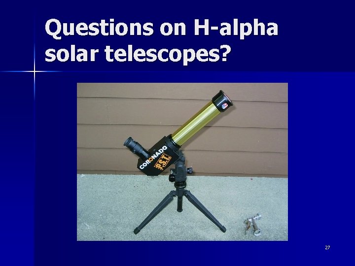 Questions on H-alpha solar telescopes? 27 