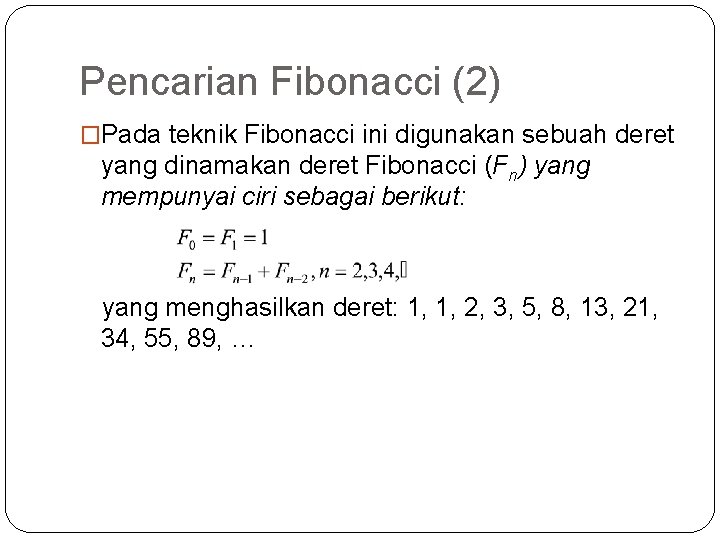 Pencarian Fibonacci (2) �Pada teknik Fibonacci ini digunakan sebuah deret yang dinamakan deret Fibonacci