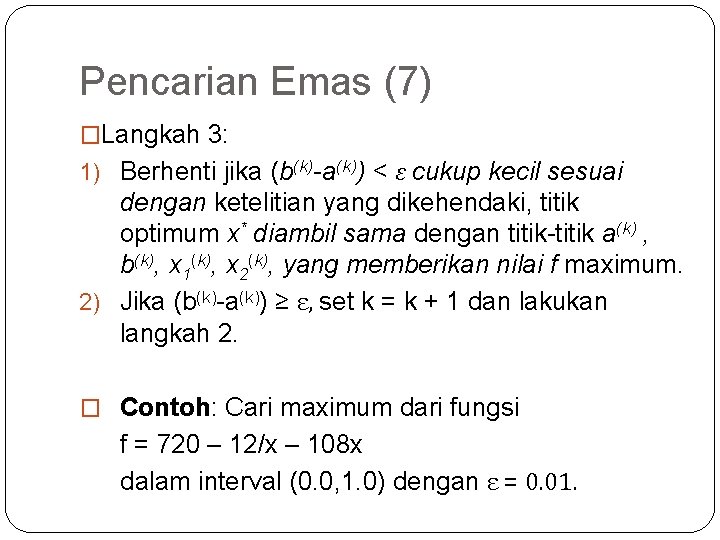 Pencarian Emas (7) �Langkah 3: 1) Berhenti jika (b(k)-a(k)) < ε cukup kecil sesuai