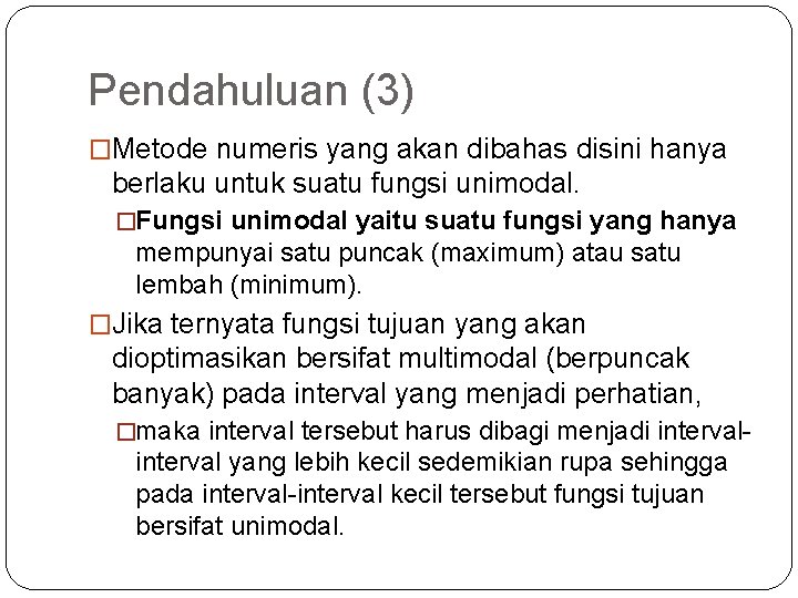 Pendahuluan (3) �Metode numeris yang akan dibahas disini hanya berlaku untuk suatu fungsi unimodal.