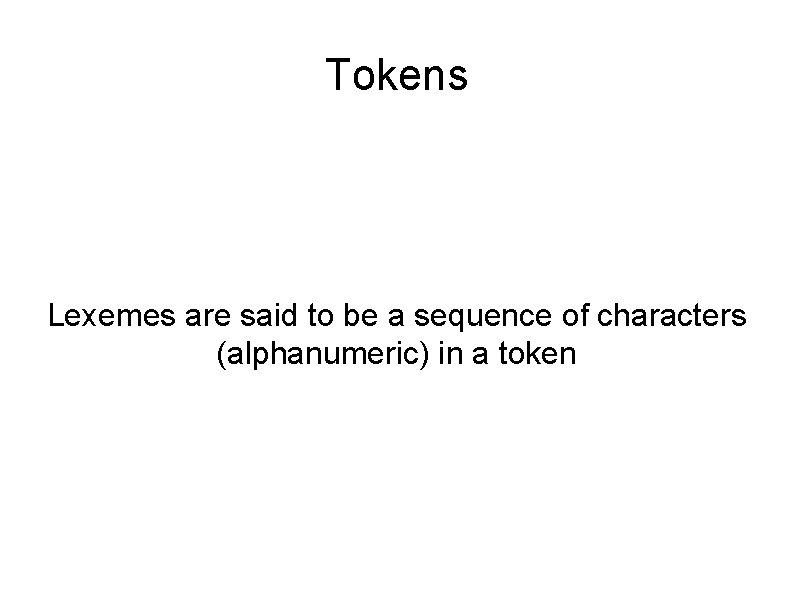 Tokens Lexemes are said to be a sequence of characters (alphanumeric) in a token