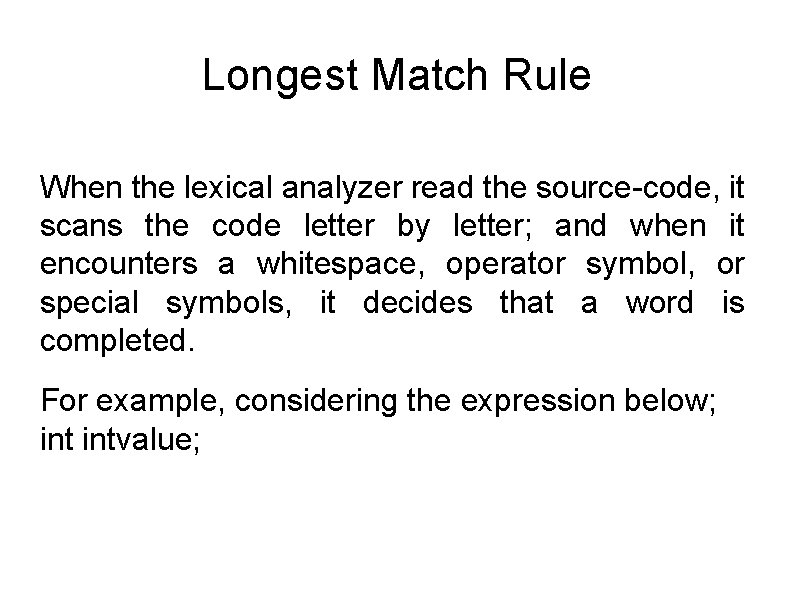 Longest Match Rule When the lexical analyzer read the source-code, it scans the code