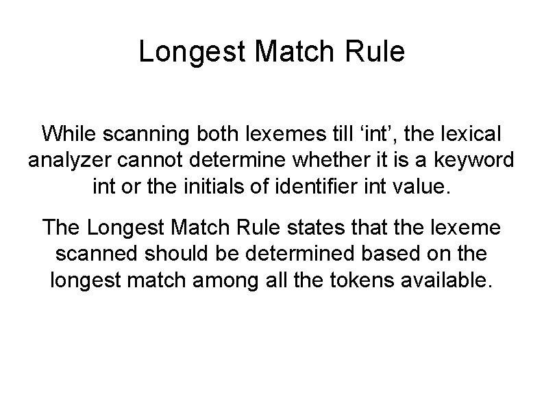Longest Match Rule While scanning both lexemes till ‘int’, the lexical analyzer cannot determine
