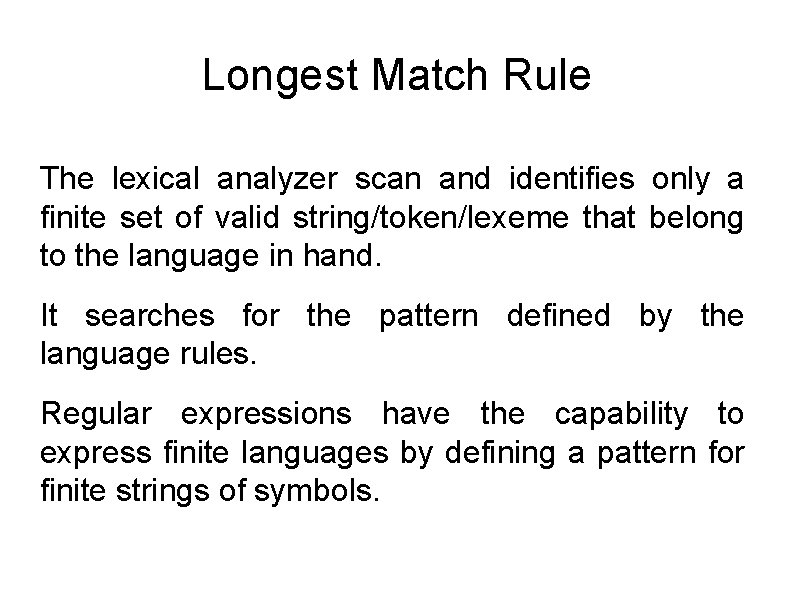 Longest Match Rule The lexical analyzer scan and identifies only a finite set of