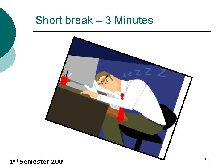 Short break – 3 Minutes 1 nd Semester 200 7 11 