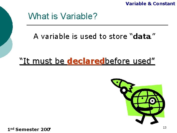 Variable & Constant What is Variable? A variable is used to store “data. ”