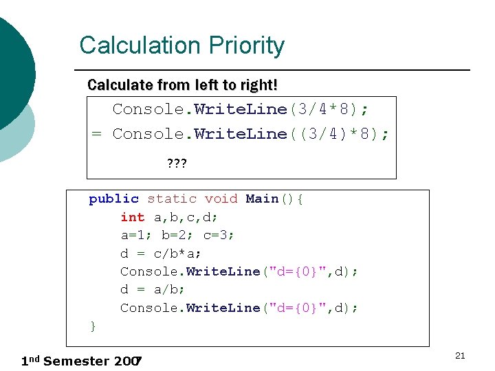 Calculation Priority Calculate from left to right! Console. Write. Line(3/4*8); = Console. Write. Line((3/4)*8);