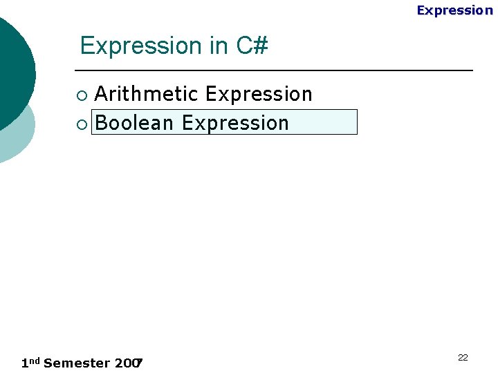 Expression in C# Arithmetic Expression ¡ Boolean Expression ¡ 1 nd Semester 200 7