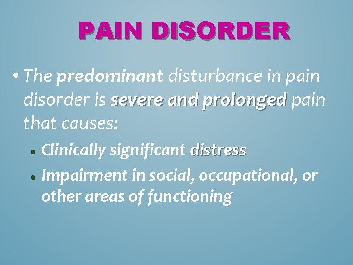 PAIN DISORDER • The predominant disturbance in pain disorder is severe and prolonged pain