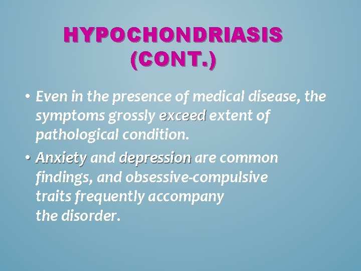 HYPOCHONDRIASIS (CONT. ) • Even in the presence of medical disease, the symptoms grossly