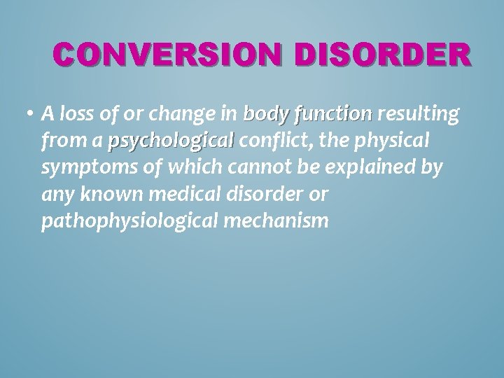 CONVERSION DISORDER • A loss of or change in body function resulting from a