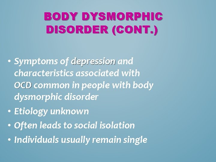 BODY DYSMORPHIC DISORDER (CONT. ) • Symptoms of depression and characteristics associated with OCD
