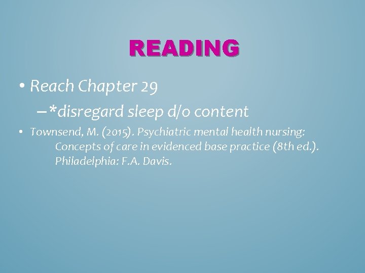 READING • Reach Chapter 29 – *disregard sleep d/o content • Townsend, M. (2015).