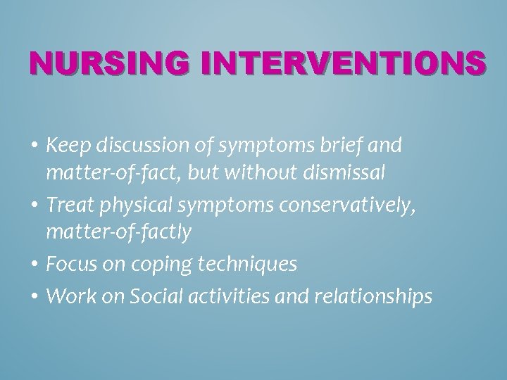 NURSING INTERVENTIONS • Keep discussion of symptoms brief and matter-of-fact, but without dismissal •