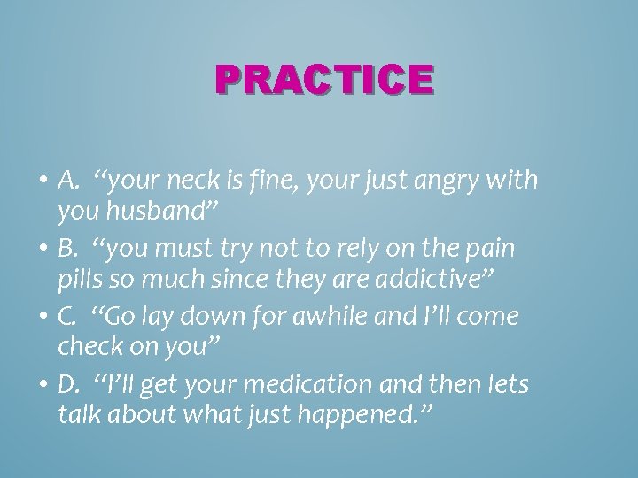 PRACTICE • A. “your neck is fine, your just angry with you husband” •