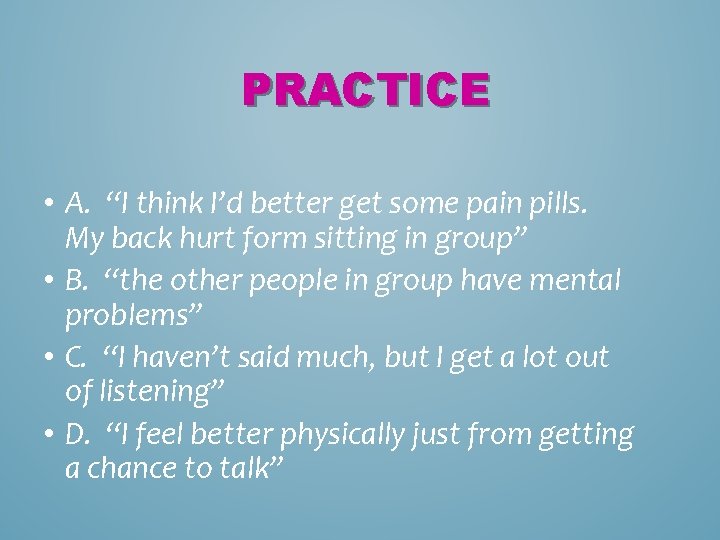 PRACTICE • A. “I think I’d better get some pain pills. My back hurt