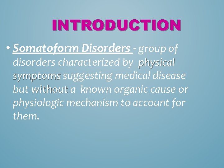 INTRODUCTION • Somatoform Disorders - group of disorders characterized by physical symptoms suggesting medical