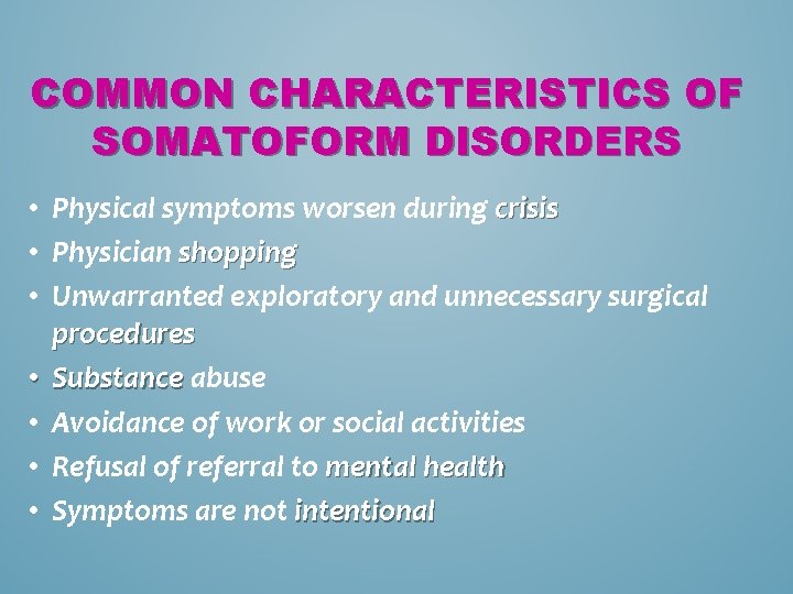 COMMON CHARACTERISTICS OF SOMATOFORM DISORDERS • Physical symptoms worsen during crisis • Physician shopping