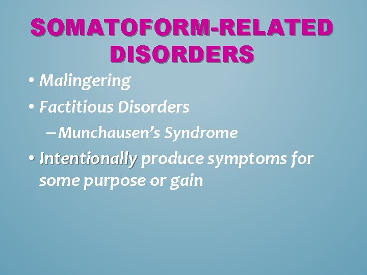 SOMATOFORM-RELATED DISORDERS • Malingering • Factitious Disorders – Munchausen’s Syndrome • Intentionally produce symptoms