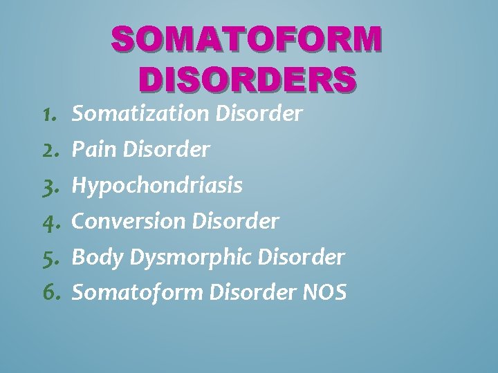 1. 2. 3. 4. 5. 6. SOMATOFORM DISORDERS Somatization Disorder Pain Disorder Hypochondriasis Conversion