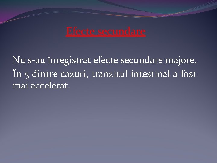 Efecte secundare Nu s-au înregistrat efecte secundare majore. În 5 dintre cazuri, tranzitul intestinal