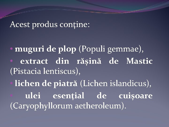 Acest produs conţine: • muguri de plop (Populi gemmae), • extract din răşină de