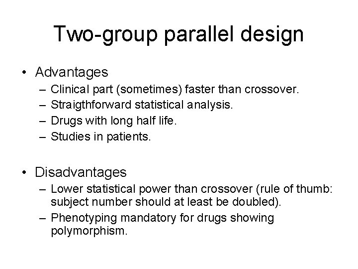Two-group parallel design • Advantages – – Clinical part (sometimes) faster than crossover. Straigthforward