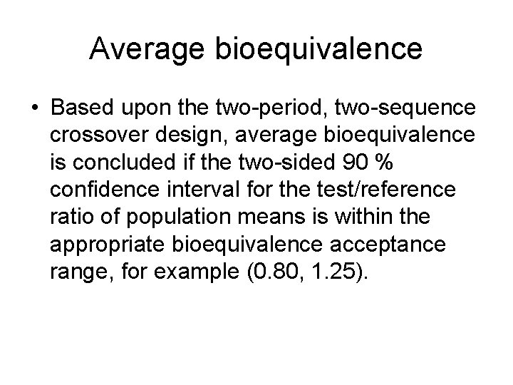 Average bioequivalence • Based upon the two-period, two-sequence crossover design, average bioequivalence is concluded