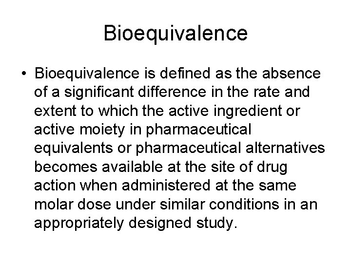 Bioequivalence • Bioequivalence is defined as the absence of a significant difference in the