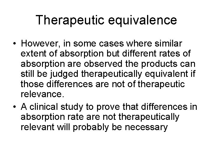 Therapeutic equivalence • However, in some cases where similar extent of absorption but different