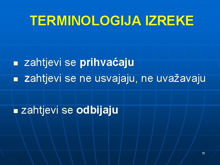 TERMINOLOGIJA IZREKE n n n zahtjevi se prihvaćaju zahtjevi se ne usvajaju, ne uvažavaju