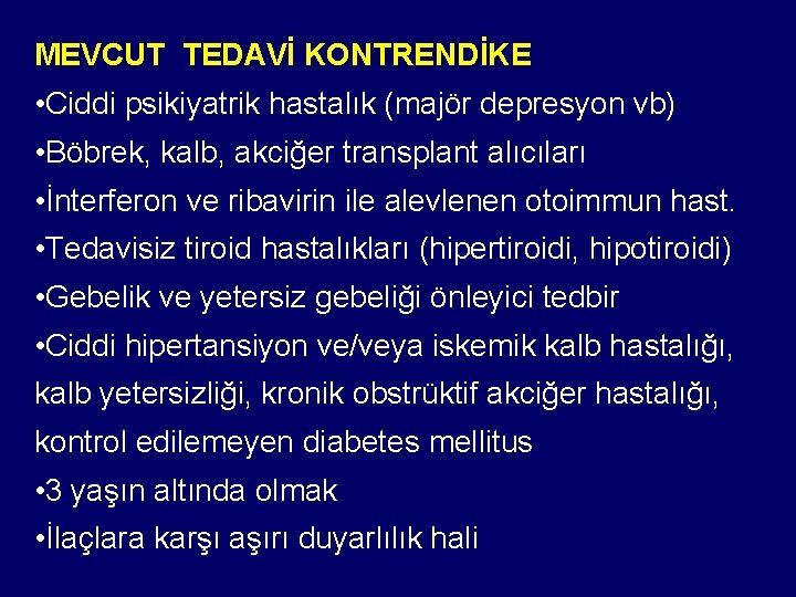 MEVCUT TEDAVİ KONTRENDİKE • Ciddi psikiyatrik hastalık (majör depresyon vb) • Böbrek, kalb, akciğer