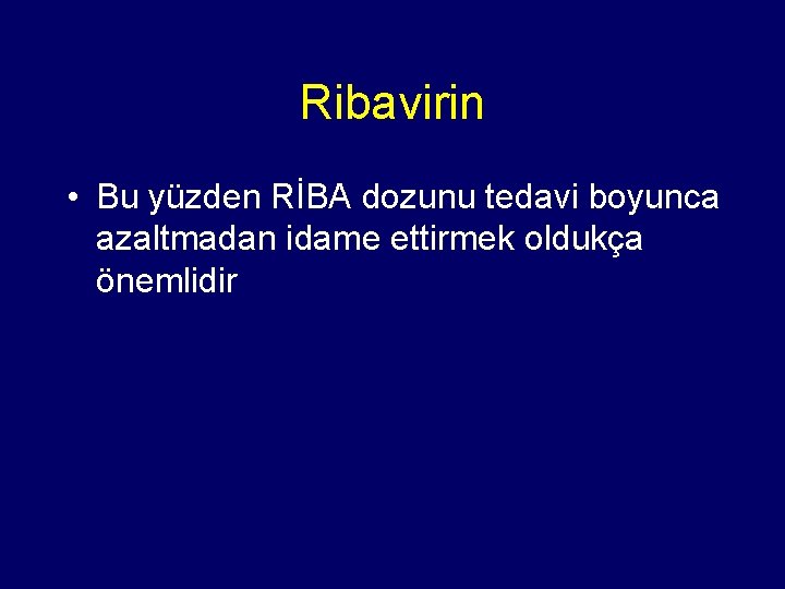 Ribavirin • Bu yüzden RİBA dozunu tedavi boyunca azaltmadan idame ettirmek oldukça önemlidir 